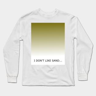 I don't like sand... Long Sleeve T-Shirt